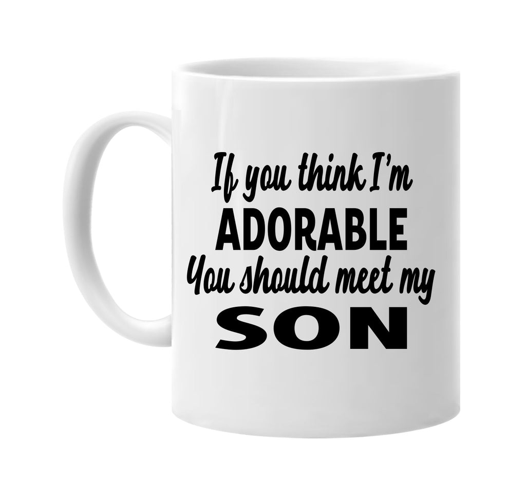 you think im adorable you should meet my son signature outlet novelty coffee cup mug graphic gift ideas gifts for the family mom dad