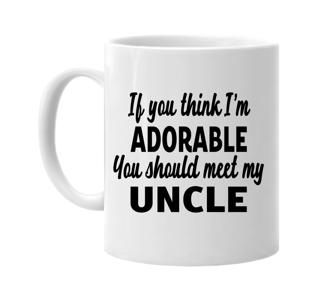 you think im adorable meet my uncle signature outlet novelty coffee cup mug graphic gift ideas gifts for the family mom dad