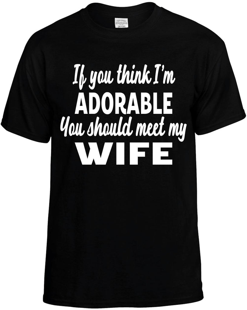 you think im adorable you should meet my wife mens funny t-shirt black