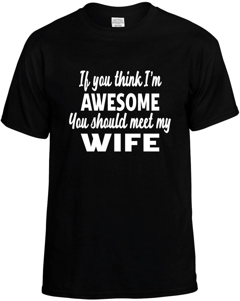 you think im awesome you should meet my wife mens funny t-shirt black