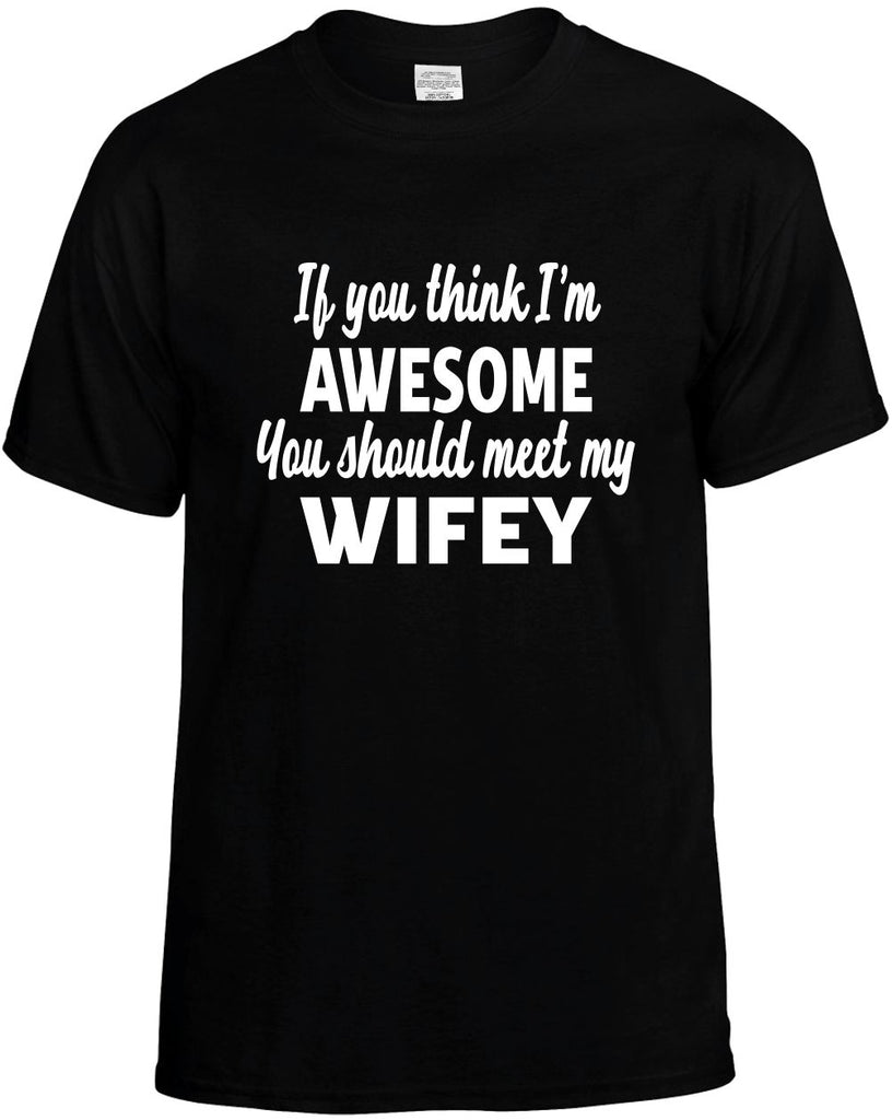 you think im awesome you should meet my wifey mens funny t-shirt black