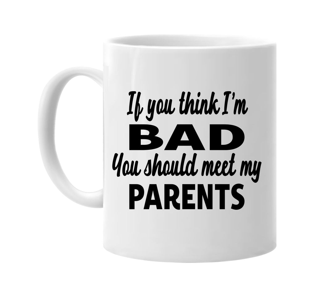 you think im bad you should meet my parents signature outlet novelty coffee cup mug graphic gift ideas gifts for the family mom dad