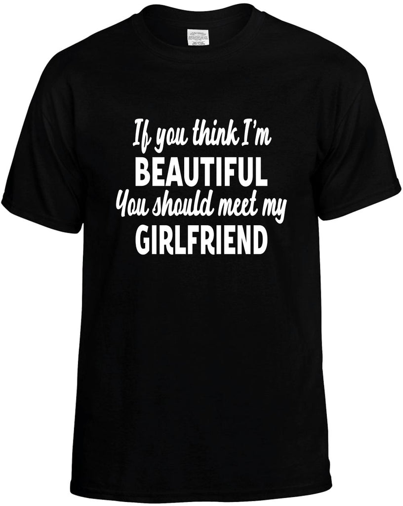 you think im beautiful meet my girlfriend mens funny t-shirt black