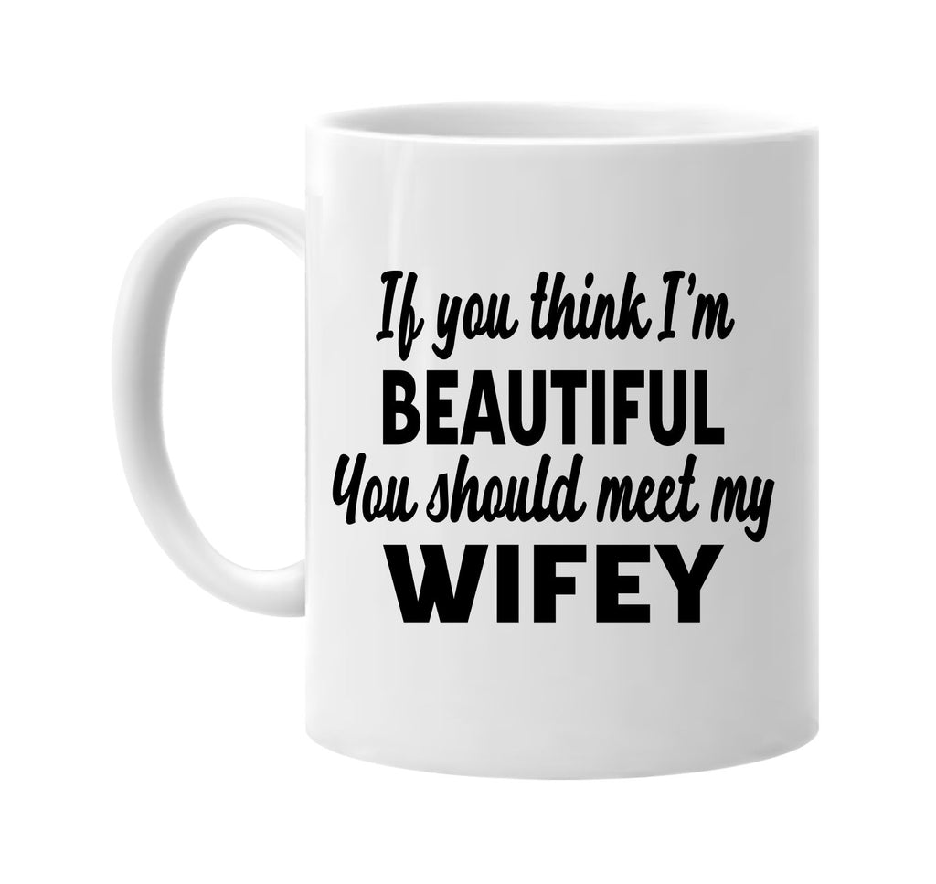 you think im beautiful meet my wifey signature outlet novelty coffee cup mug graphic gift ideas gifts for the family mom dad