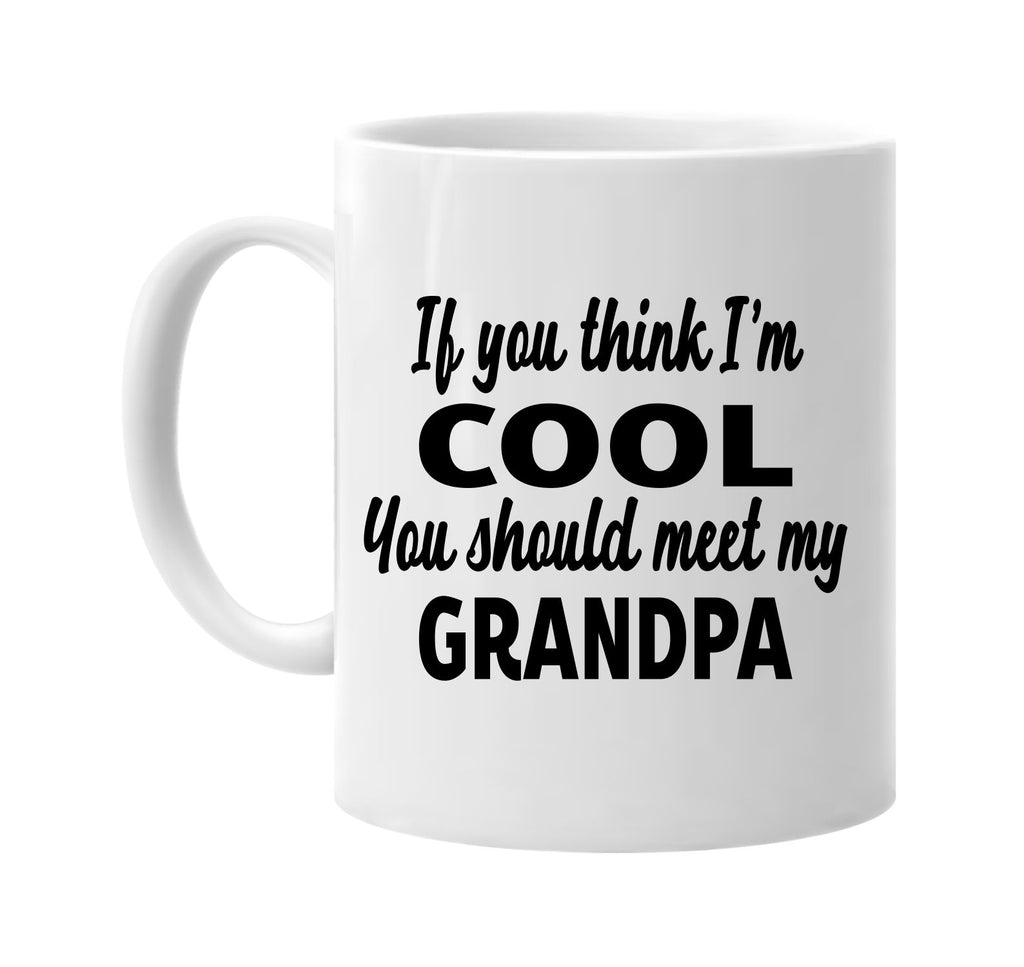 you think im cool you should meet my grandpa signature outlet novelty coffee cup mug graphic gift ideas gifts for the family mom dad