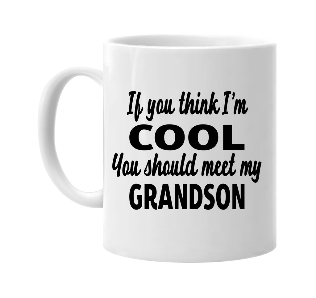 you think im cool you should meet my grandson signature outlet novelty coffee cup mug graphic gift ideas gifts for the family mom dad