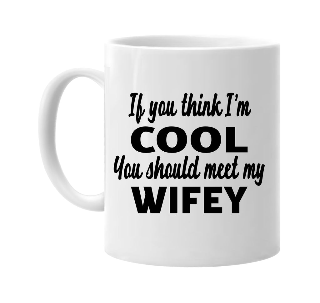 if you think im cool you should meet my wifey signature outlet novelty coffee cup mug graphic gift ideas gifts for the family mom dad