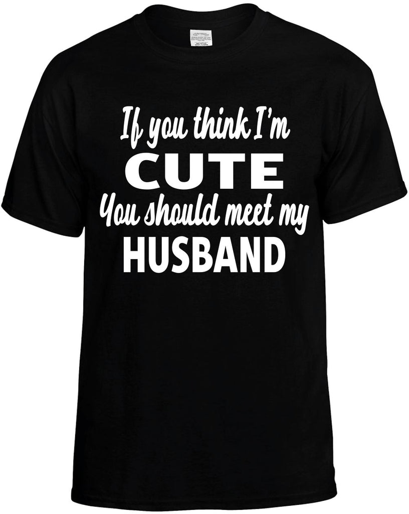 you think im cute you should meet my husband mens funny t-shirt black