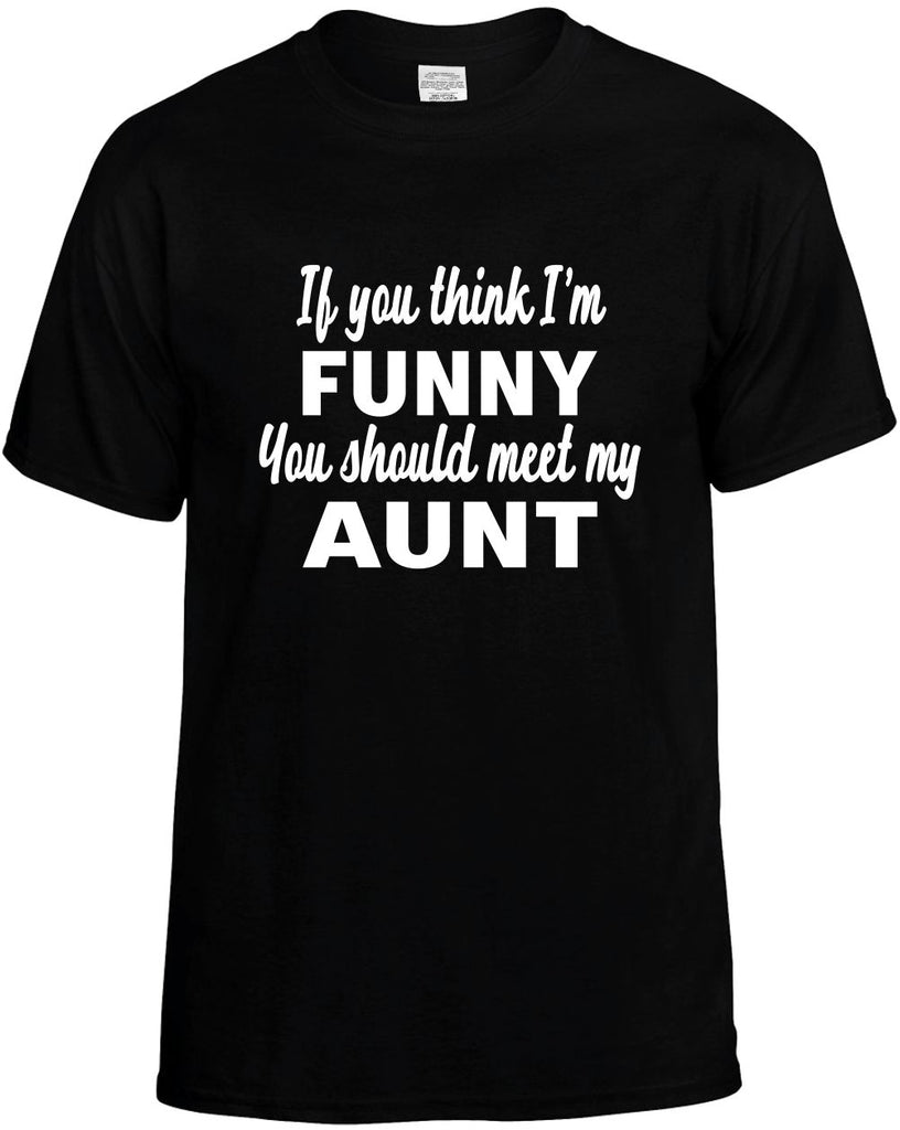 if you think im funny you should meet my aunt mens funny t-shirt black