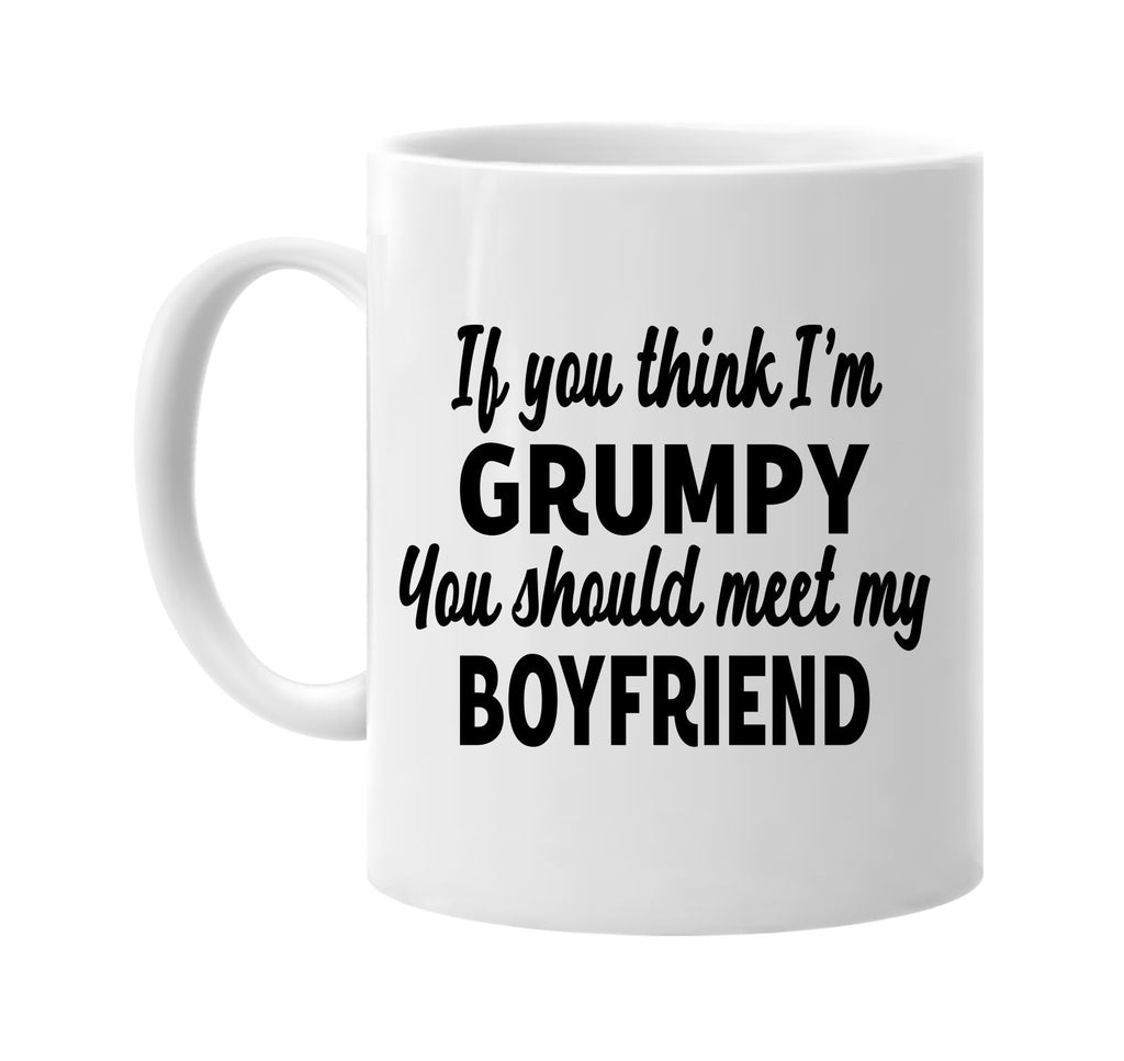 you think im grumpy meet my boyfriend signature outlet novelty coffee cup mug graphic gift ideas gifts for the family mom dad