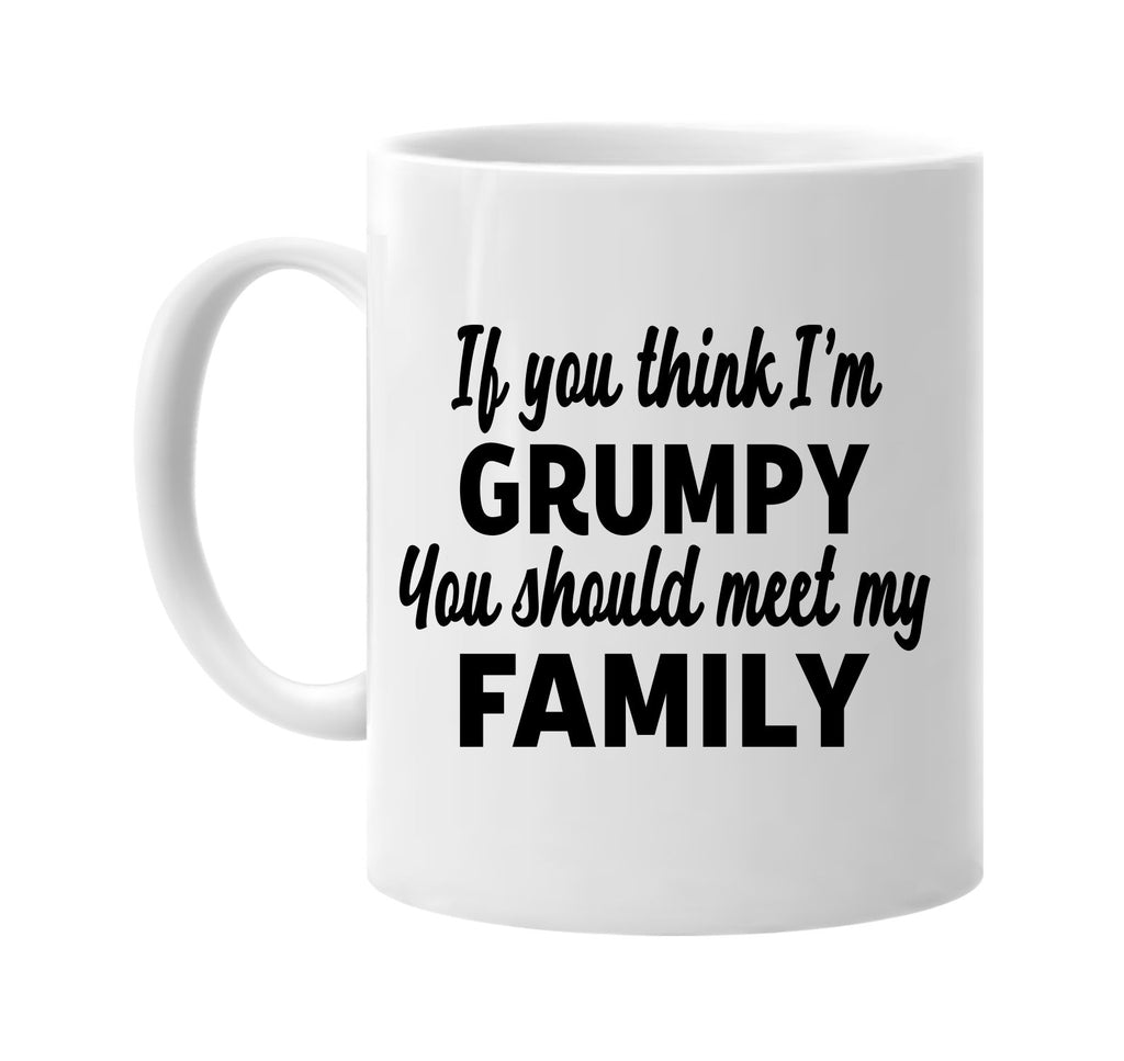 you think im grumpy you should meet my family signature outlet novelty coffee cup mug graphic gift ideas gifts for the family mom dad