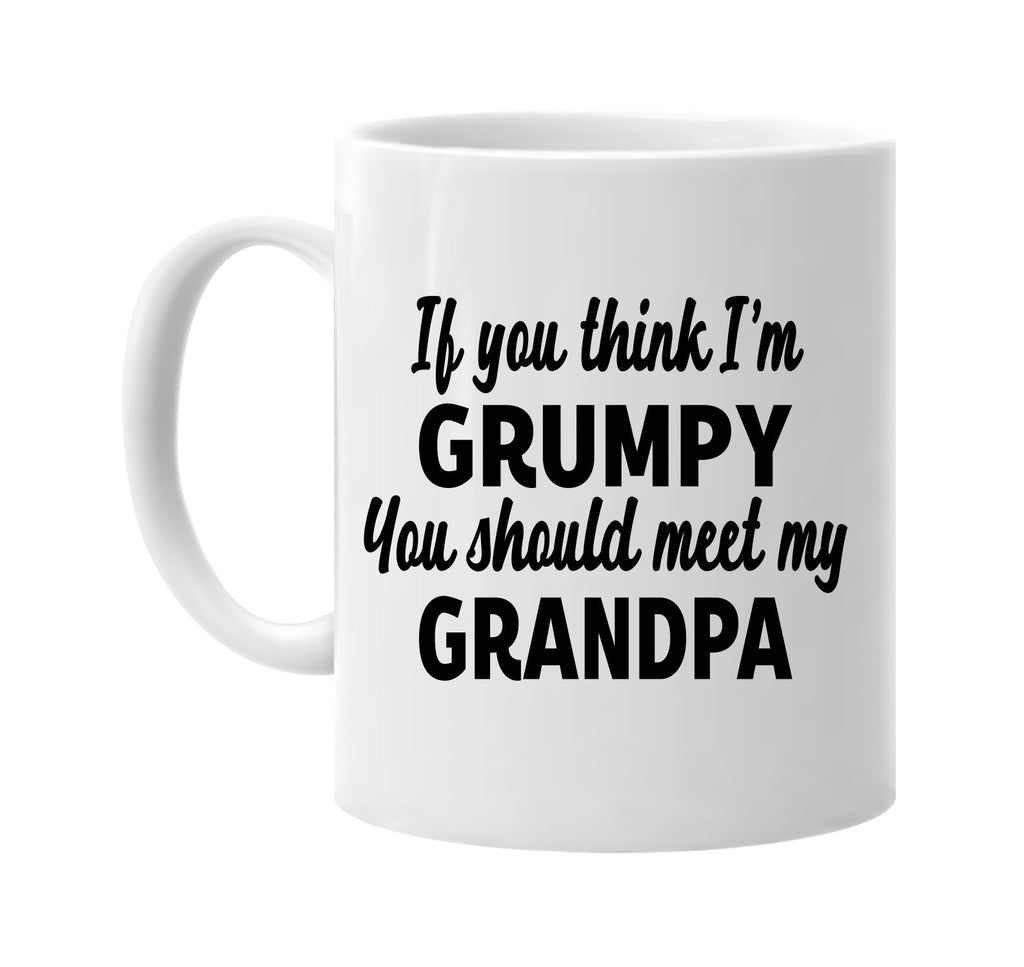 you think im grumpy meet my grandpa signature outlet novelty coffee cup mug graphic gift ideas gifts for the family mom dad