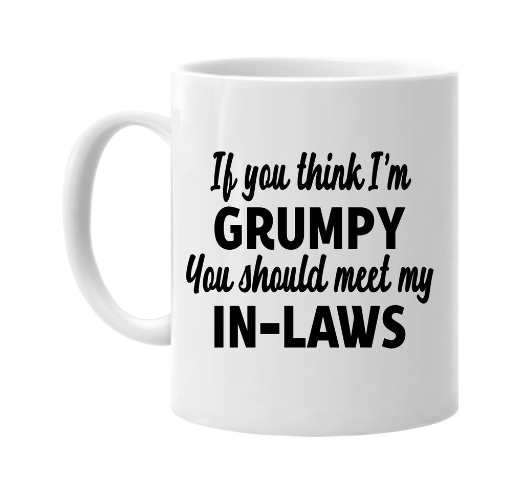 you think im grumpy meet my in-laws signature outlet novelty coffee cup mug graphic gift ideas gifts for the family mom dad