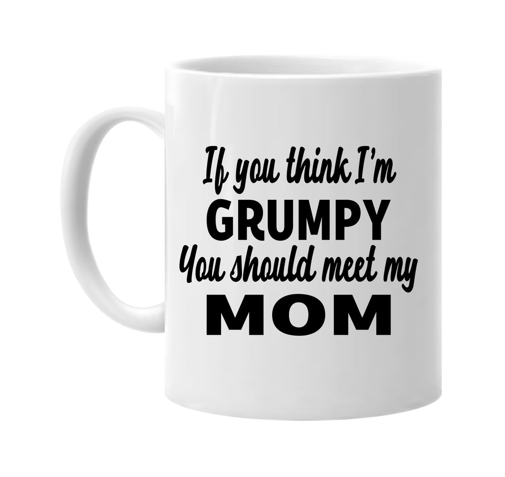 if you think im grumpy you should meet my mom signature outlet novelty coffee cup mug graphic gift ideas gifts for the family mom dad