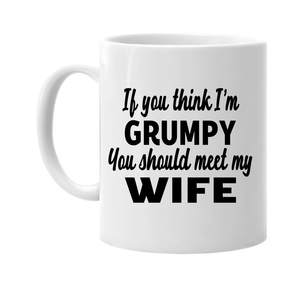 you think im grumpy you should meet my wife signature outlet novelty coffee cup mug graphic gift ideas gifts for the family mom dad