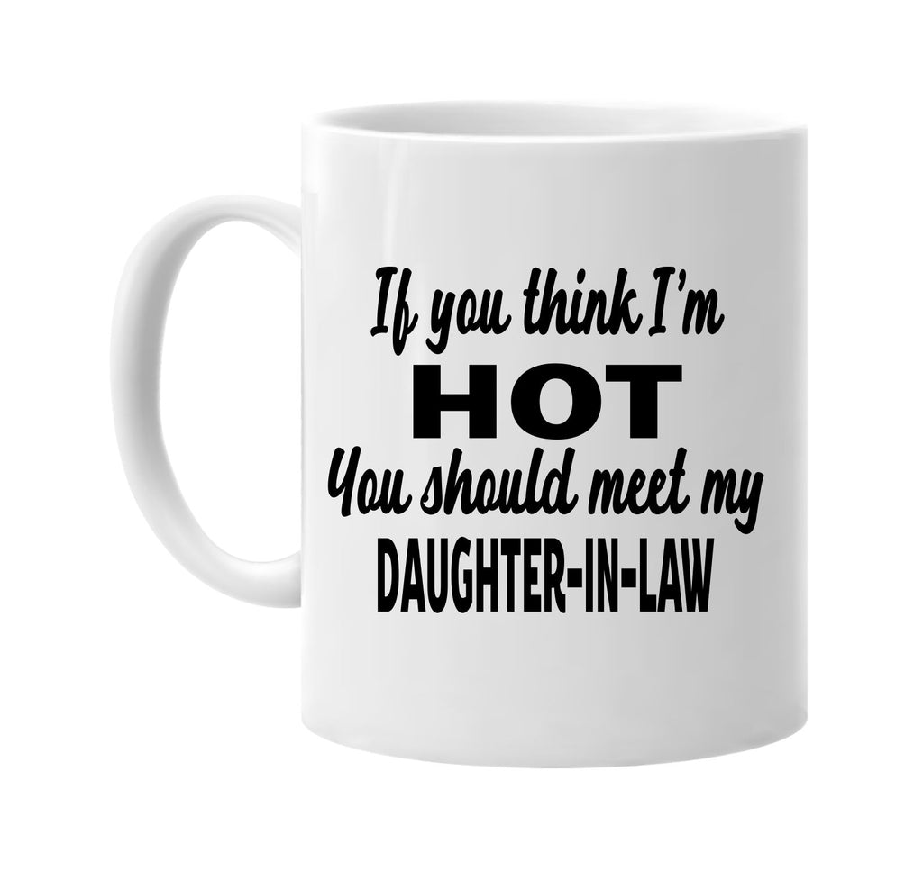 you think im hot meet my daughter-in-law signature outlet novelty coffee cup mug graphic gift ideas gifts for the family mom dad