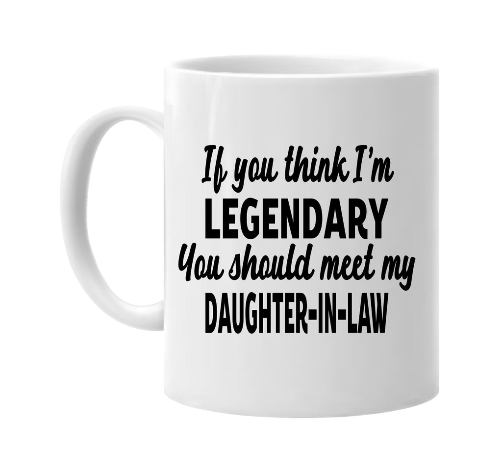 think im legendary meet my daughter-in-law signature outlet novelty coffee cup mug graphic gift ideas gifts for the family mom dad