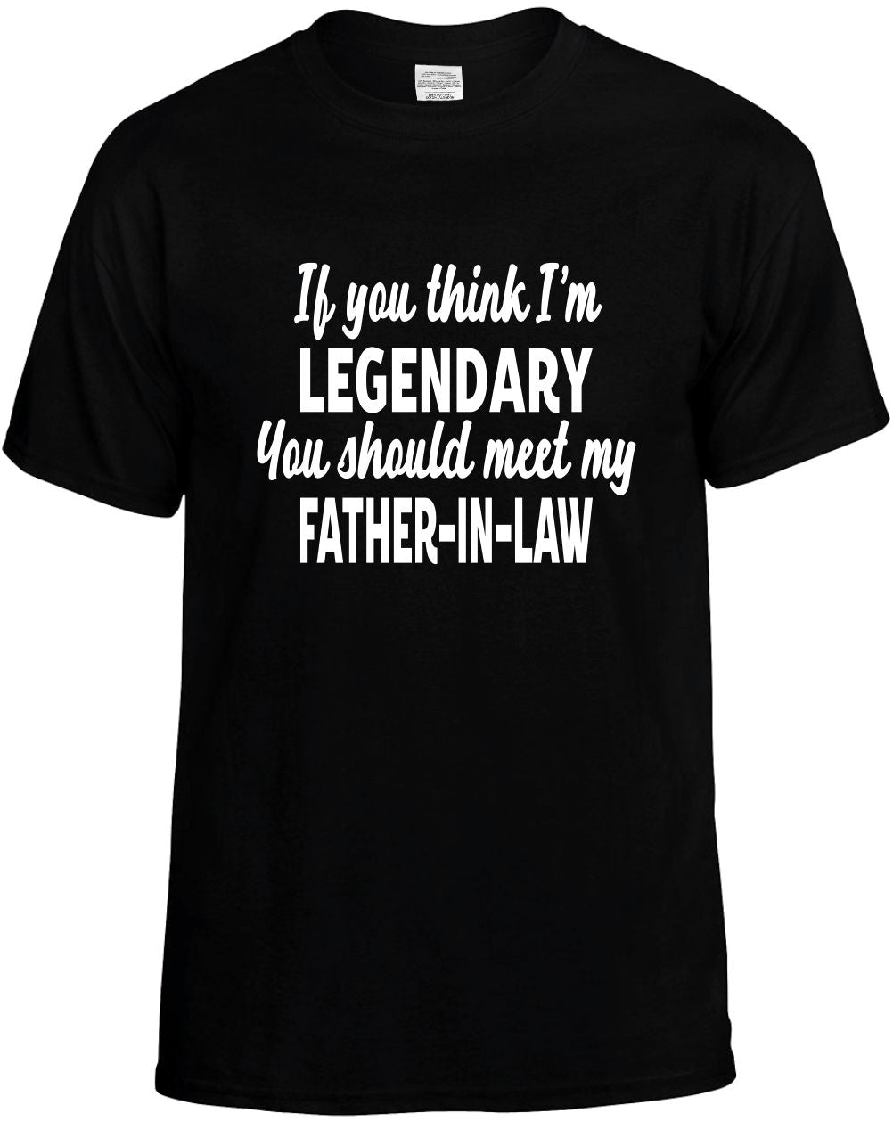 Think Im Legendary / meet my Father-In-Law Unisex T-Shirt Novelty Grap –  Signature Outlet