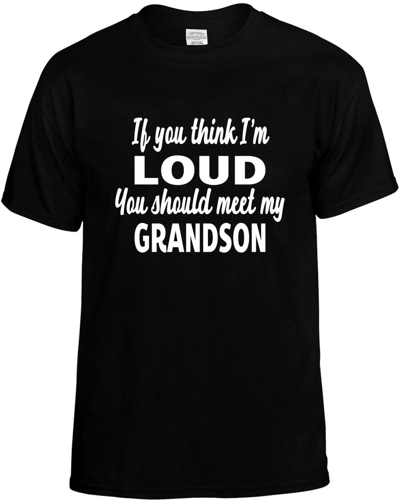 you think im loud you should meet my grandson mens funny t-shirt black