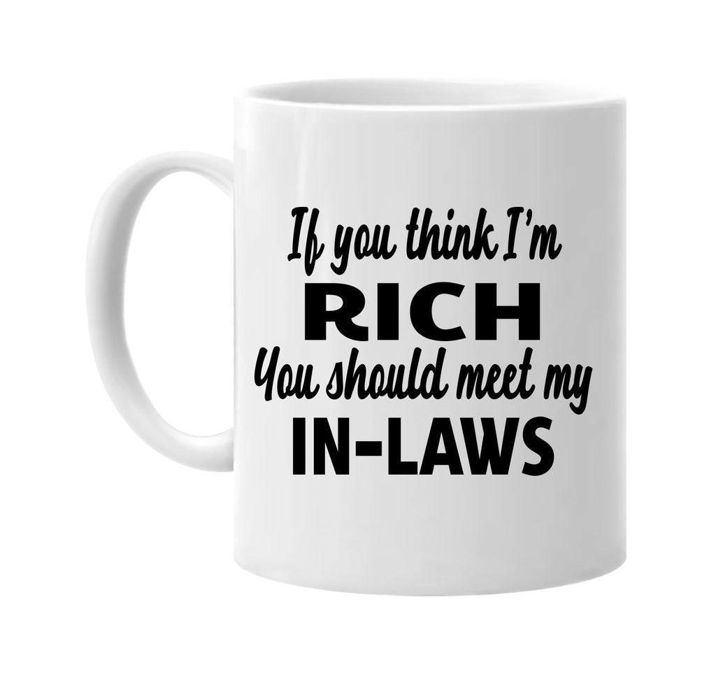 you think im rich you should meet my in-laws signature outlet novelty coffee cup mug graphic gift ideas gifts for the family mom dad