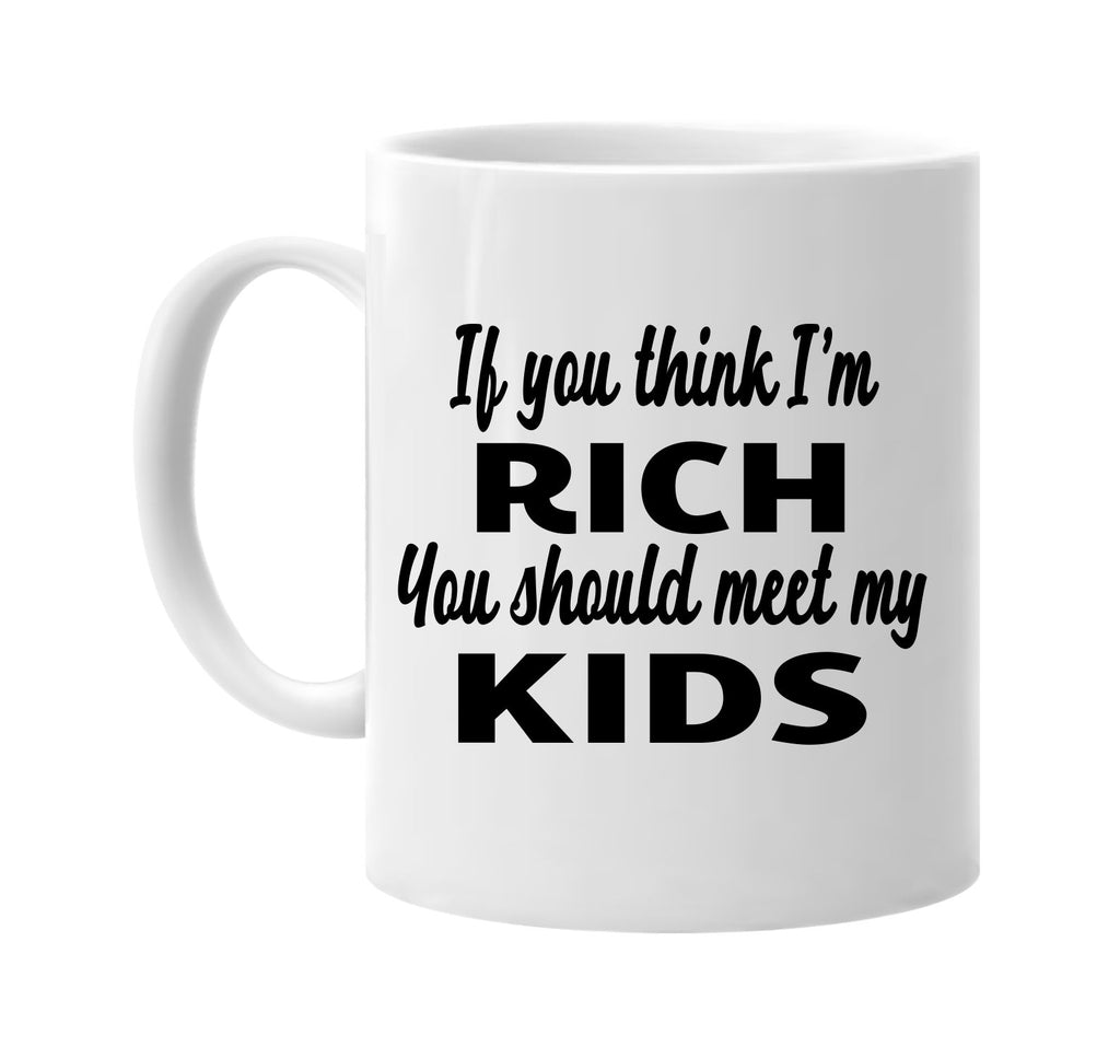 if you think im rich you should meet my kids signature outlet novelty coffee cup mug graphic gift ideas gifts for the family mom dad