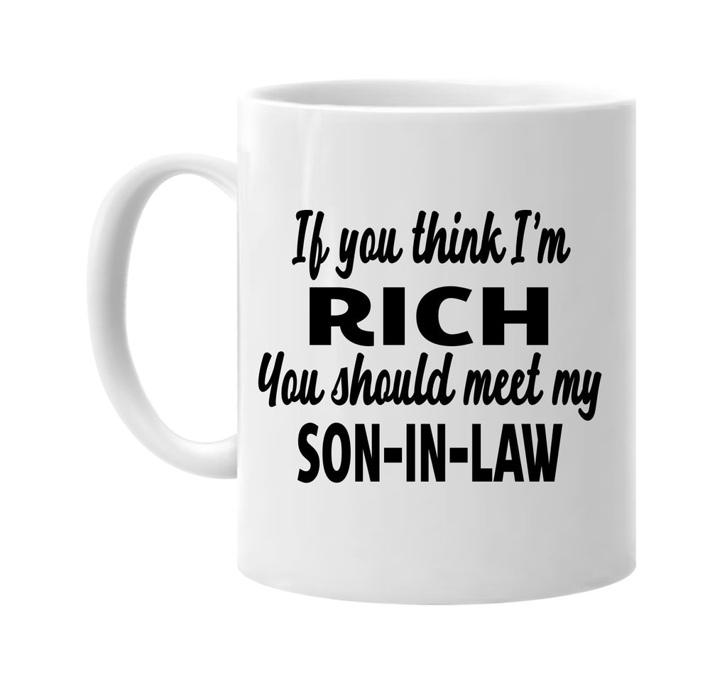 you think im rich meet my son-in-law signature outlet novelty coffee cup mug graphic gift ideas gifts for the family mom dad