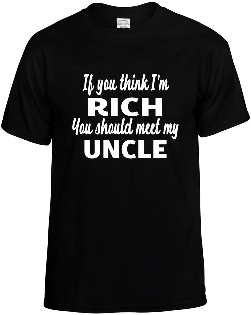 if you think im rich you should meet my uncle mens funny t-shirt black