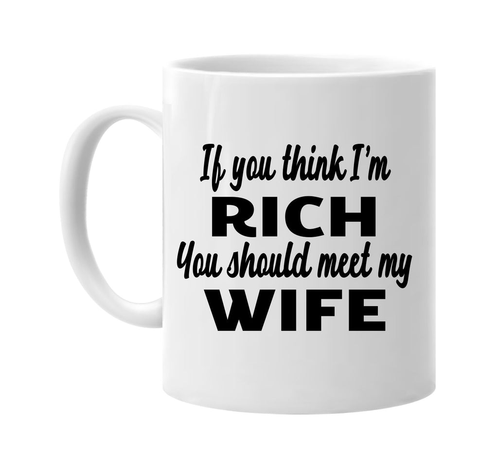 if you think im rich you should meet my wife signature outlet novelty coffee cup mug graphic gift ideas gifts for the family mom dad