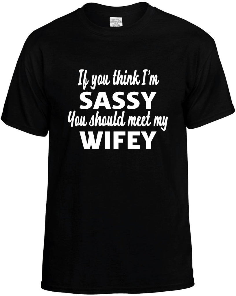 you think im sassy you should meet my wifey mens funny t-shirt black