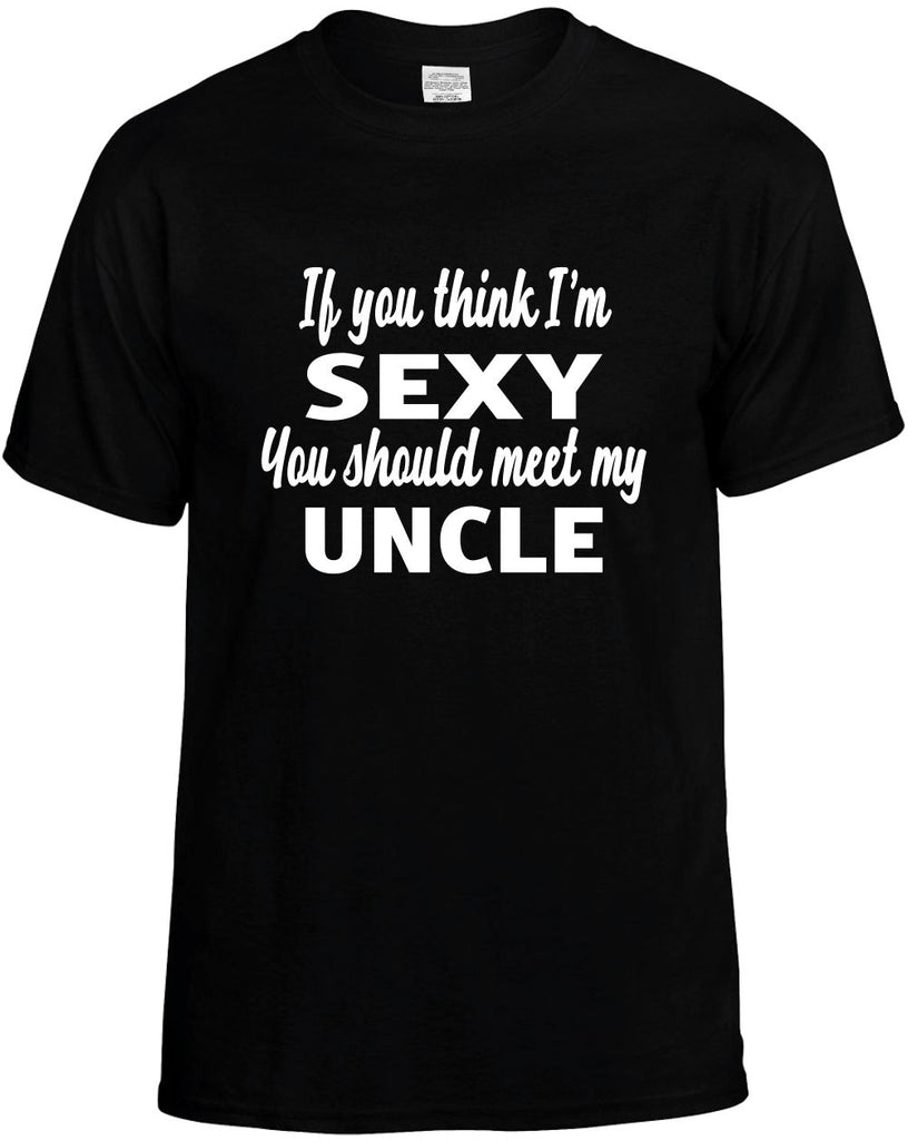 if you think im sexy you should meet my uncle mens funny t-shirt black