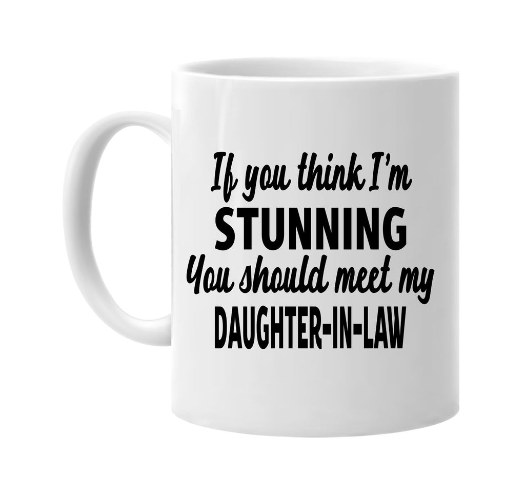 think im stunning meet my daughter-in-law signature outlet novelty coffee cup mug graphic gift ideas gifts for the family mom dad