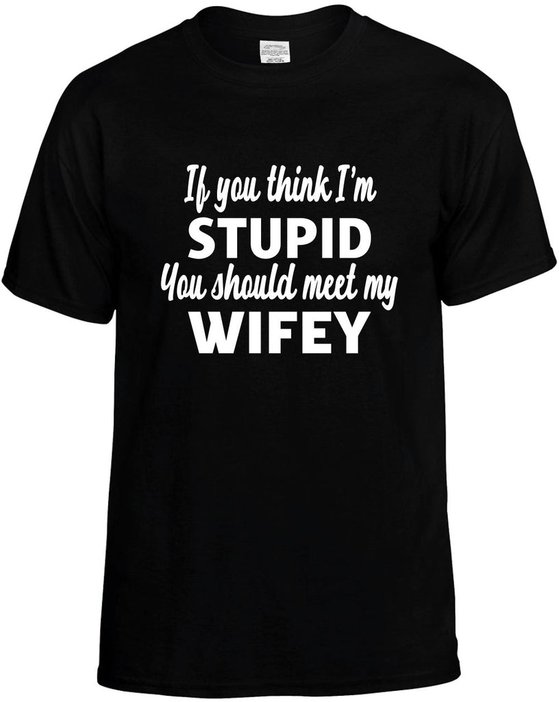 you think im stupid you should meet my wifey mens funny t-shirt black