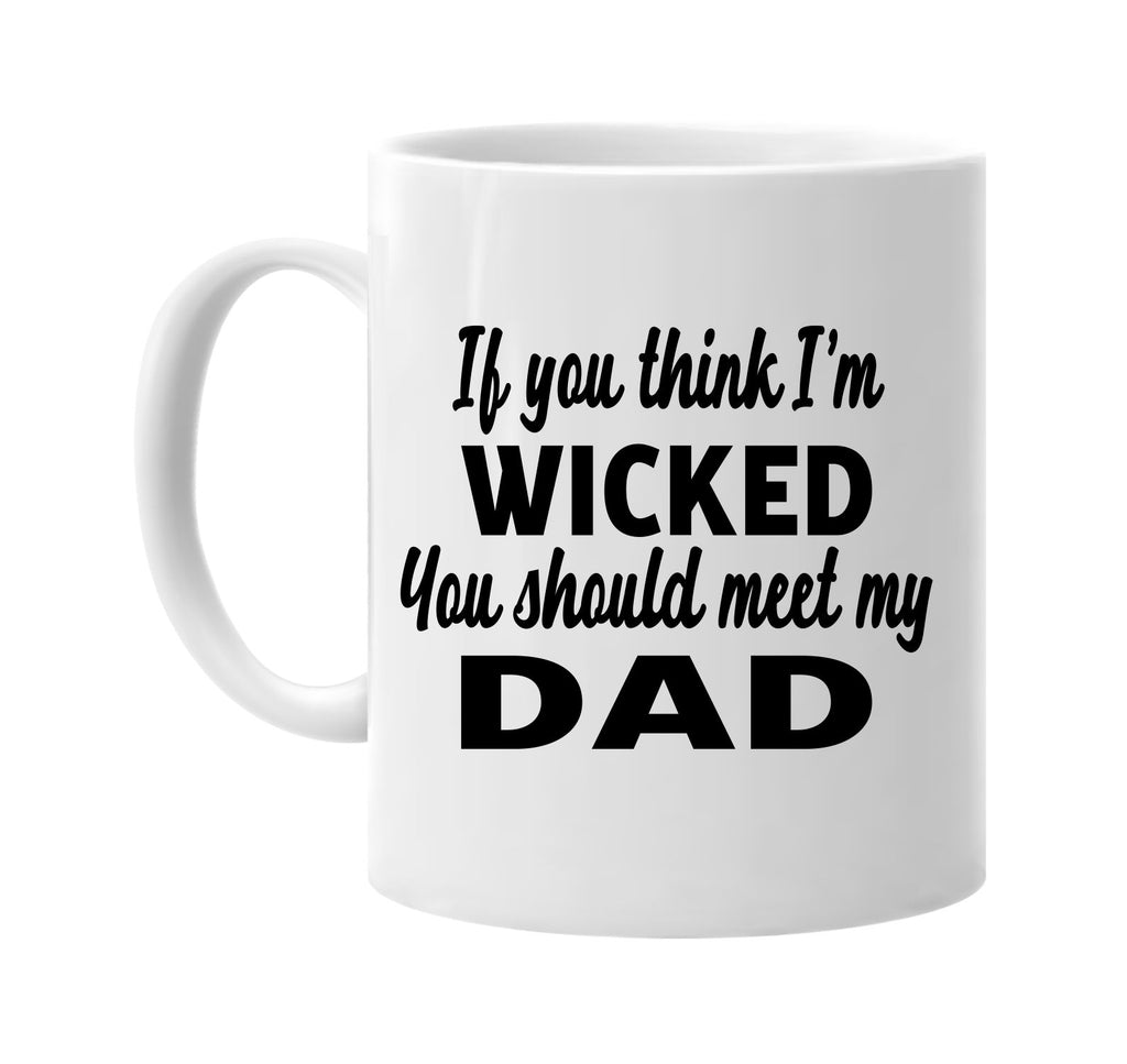 if you think im wicked you should meet my dad signature outlet novelty coffee cup mug graphic gift ideas gifts for the family mom dad