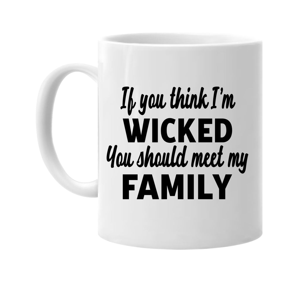 you think im wicked you should meet my family signature outlet novelty coffee cup mug graphic gift ideas gifts for the family mom dad