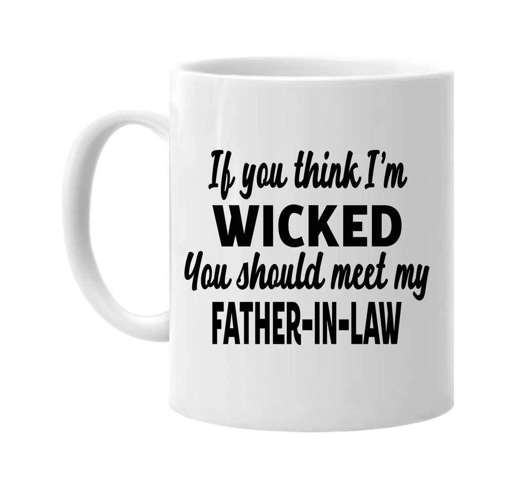 you think im wicked meet my father-in-law signature outlet novelty coffee cup mug graphic gift ideas gifts for the family mom dad