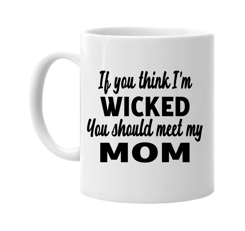 if you think im wicked you should meet my mom signature outlet novelty coffee cup mug graphic gift ideas gifts for the family mom dad