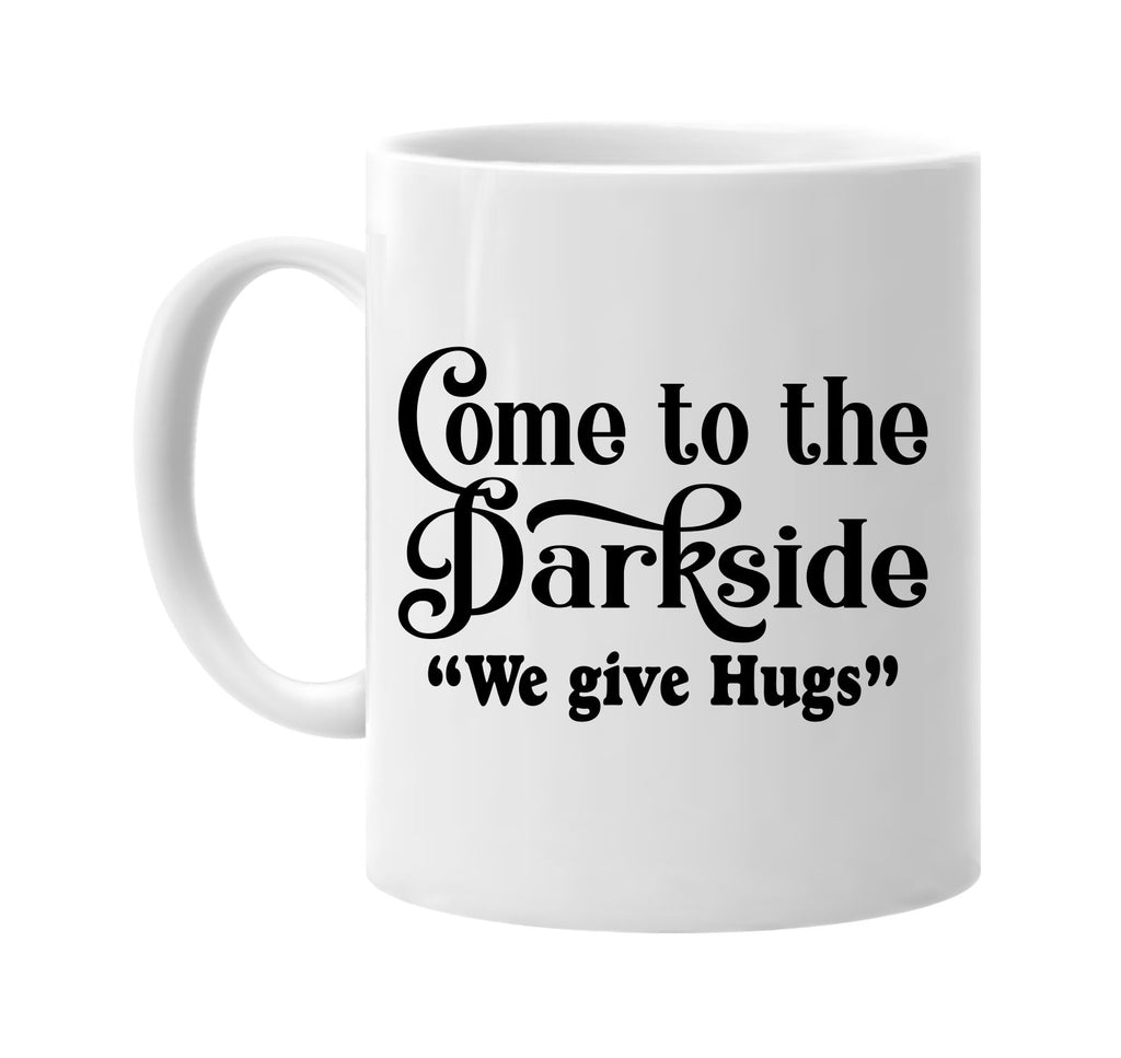 come to the dark side we give hugs signature outlet novelty coffee cup mug graphic gift ideas gifts for the family mom dad