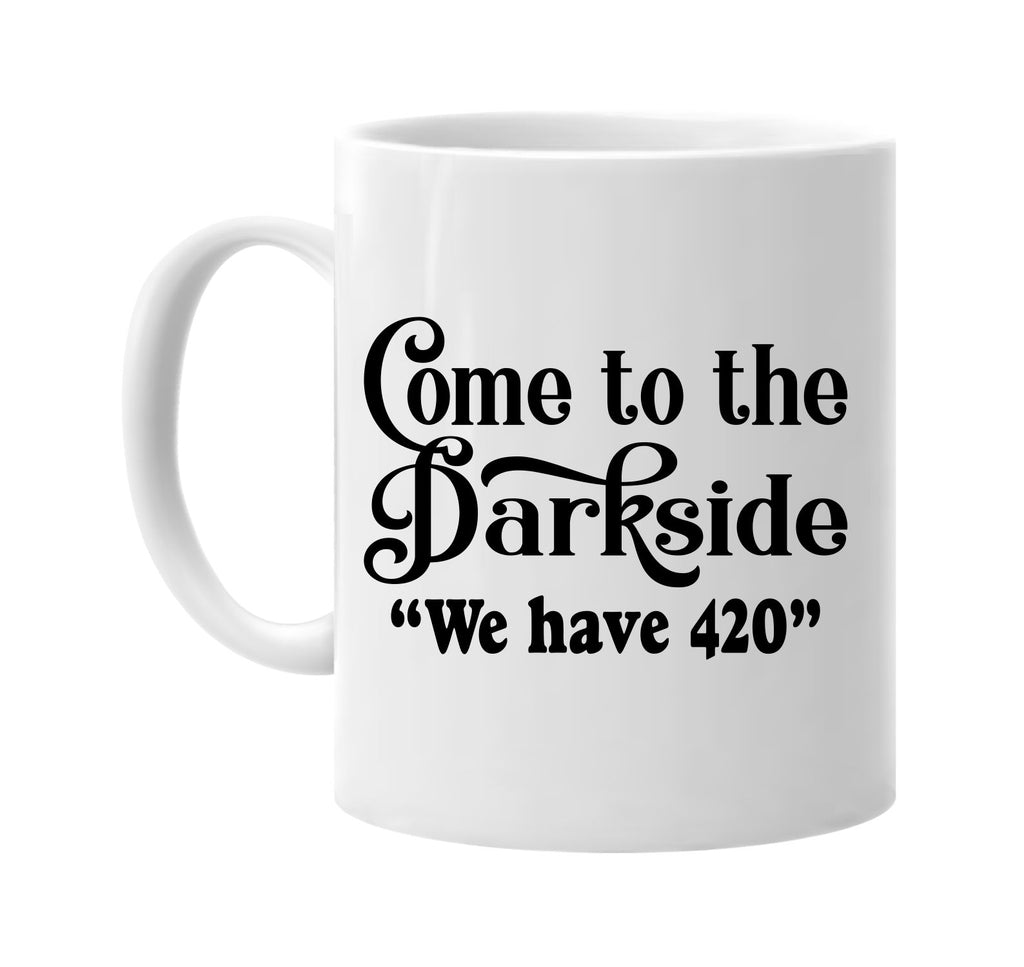 come to the dark side we have 420 signature outlet novelty coffee cup mug graphic gift ideas gifts for the family mom dad