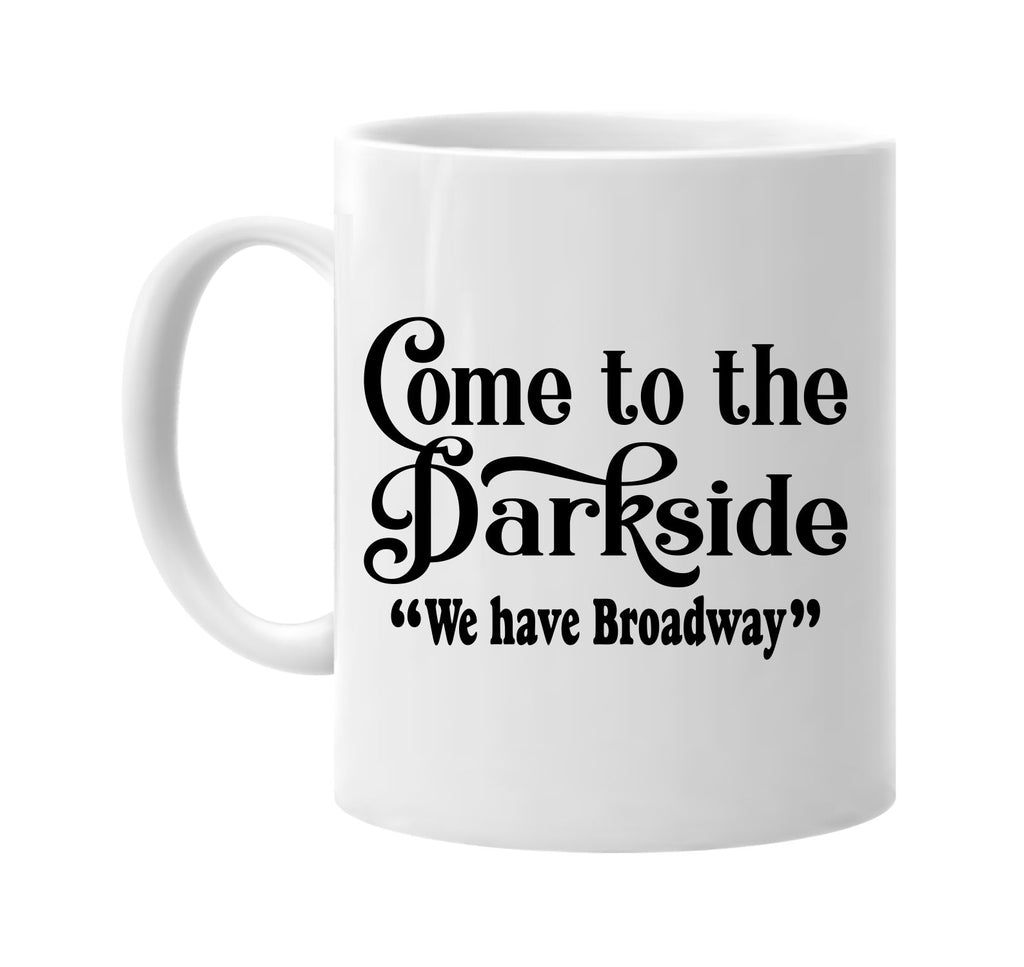 come to the dark side we have broadway signature outlet novelty coffee cup mug graphic gift ideas gifts for the family mom dad