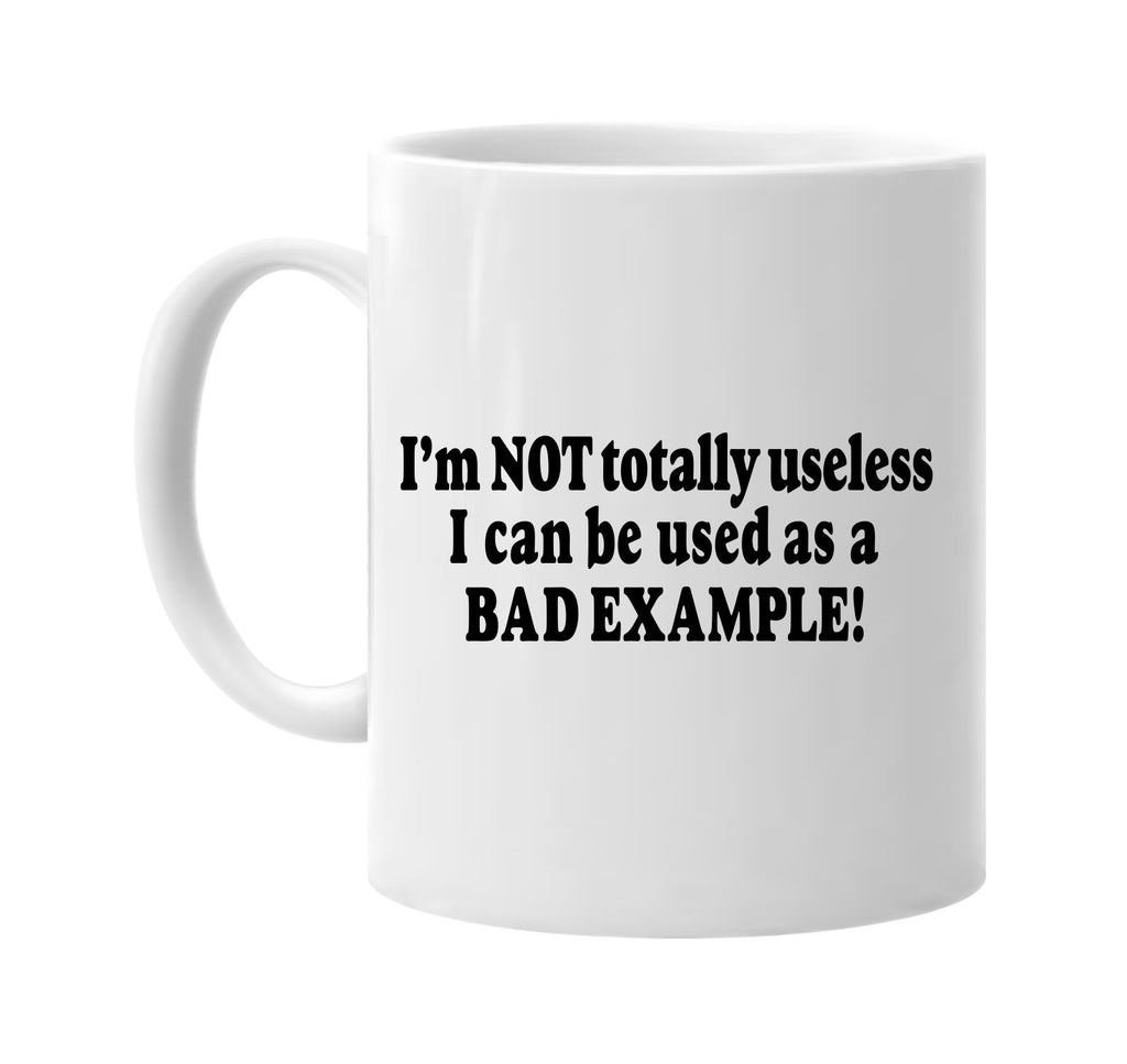 not totally useless can be used as a bad example signature outlet novelty coffee cup mug graphic gift ideas gifts for the family mom dad