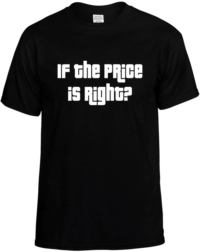 if the price is right? humorous mens funny t-shirt black