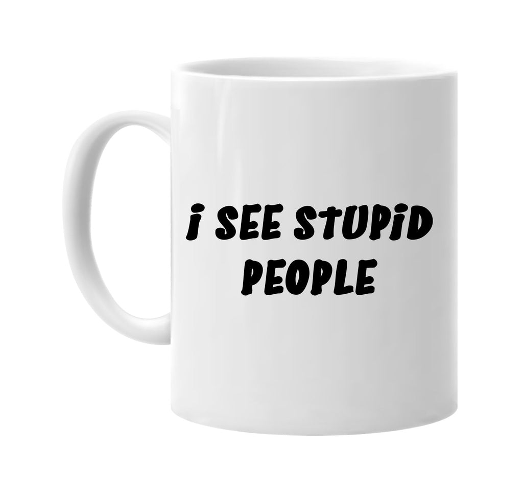 i see stupid people humorous sarcasm signature outlet novelty coffee cup mug graphic gift ideas gifts for the family mom dad