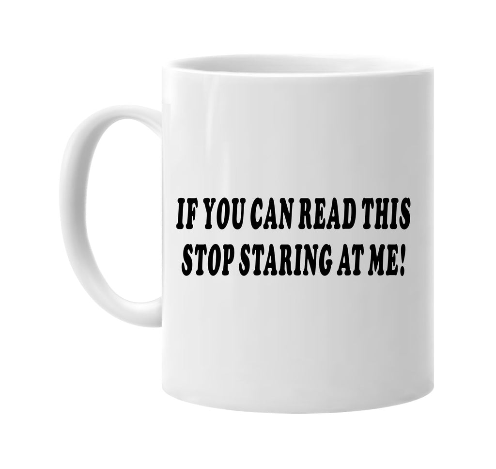 if you can read this stop staring at me signature outlet novelty coffee cup mug graphic gift ideas gifts for the family mom dad