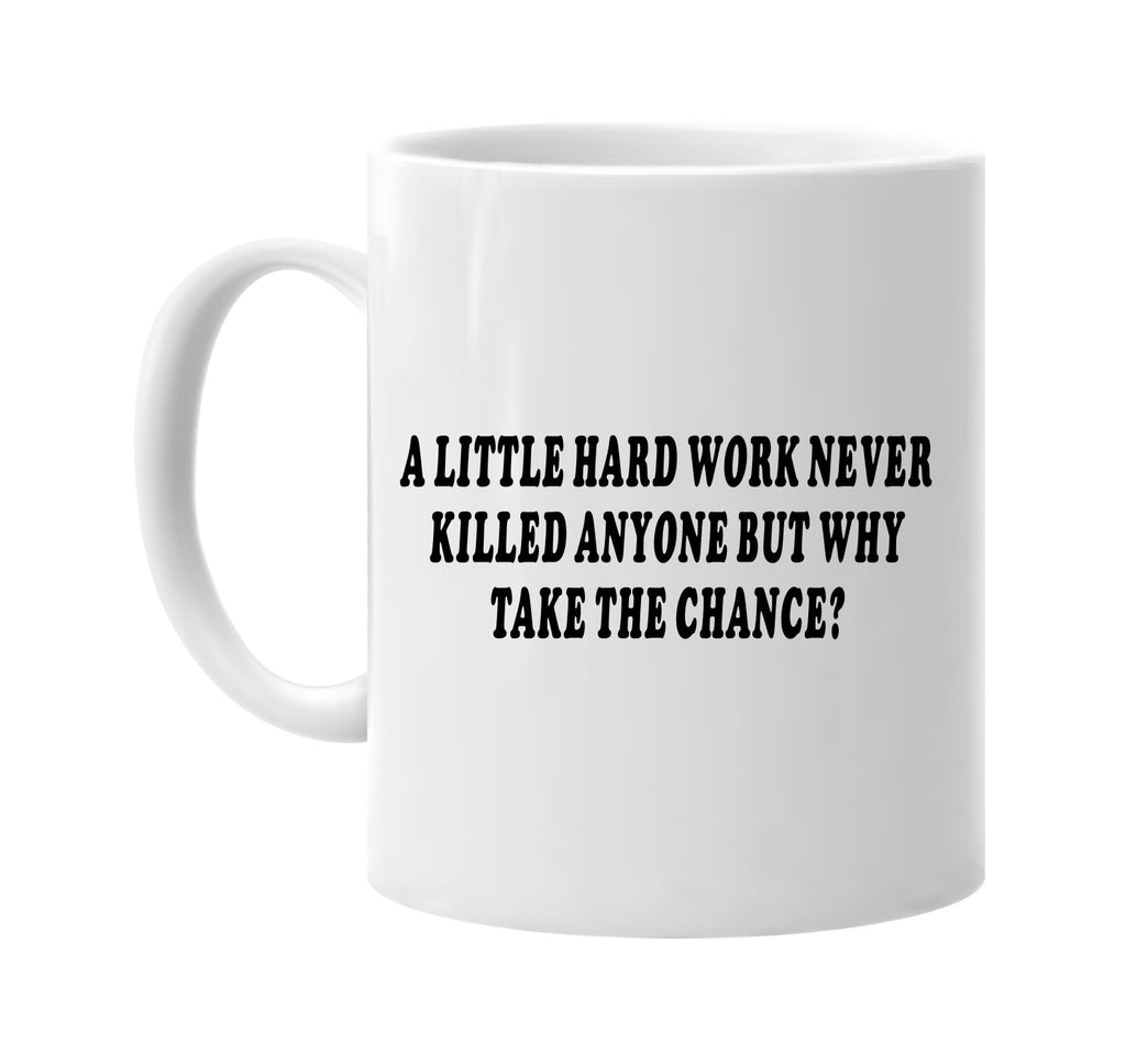 a little hard work never killed anyoneâ€¦ signature outlet novelty coffee cup mug graphic gift ideas gifts for the family mom dad