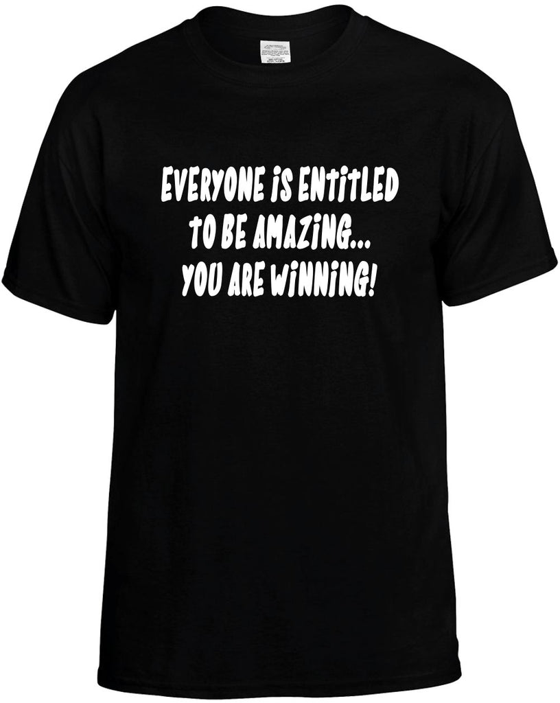 everyone is entitled amazing your winning mens funny t-shirt black