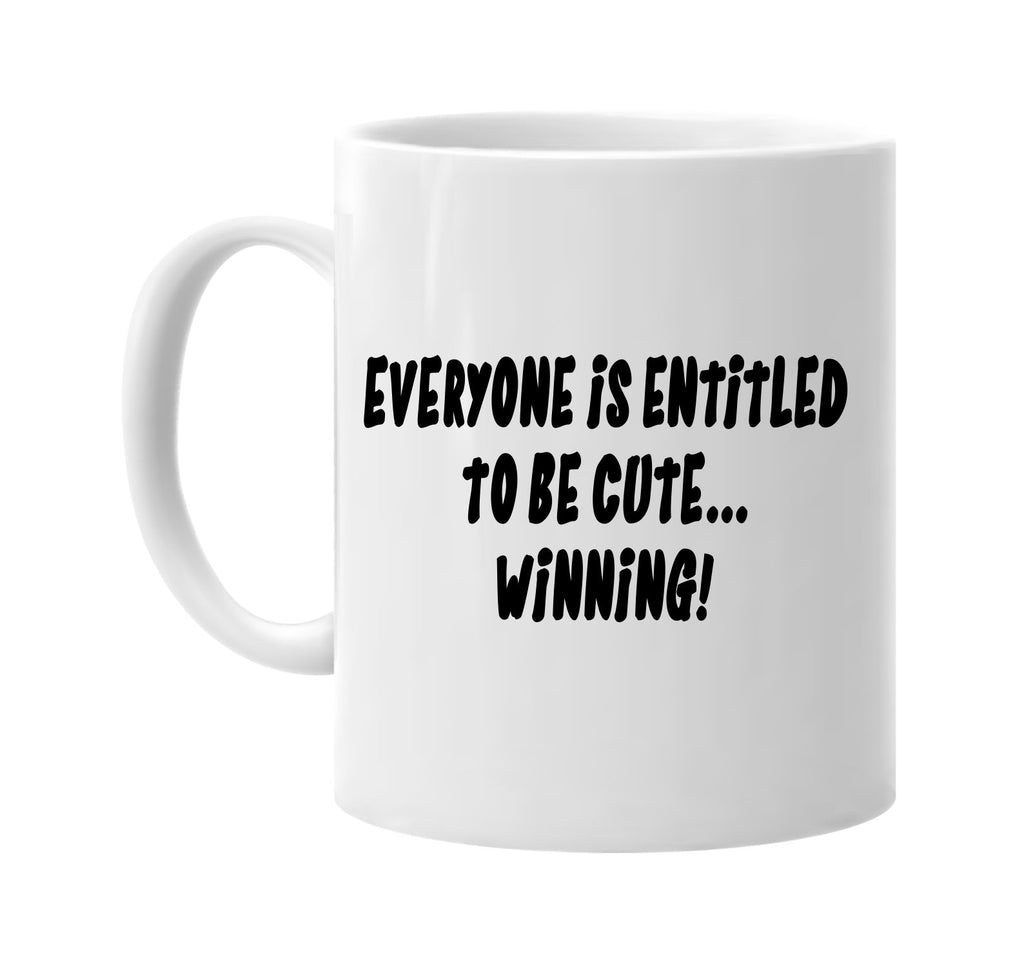 everyone is entitled to be cuteâ€¦winning signature outlet novelty coffee cup mug graphic gift ideas gifts for the family mom dad