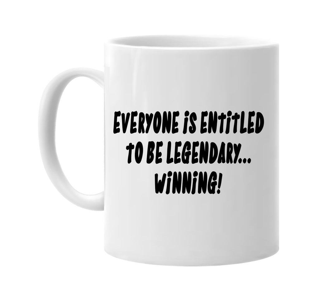 everyone is entitled to be legendaryâ€¦winning signature outlet novelty coffee cup mug graphic gift ideas gifts for the family mom dad