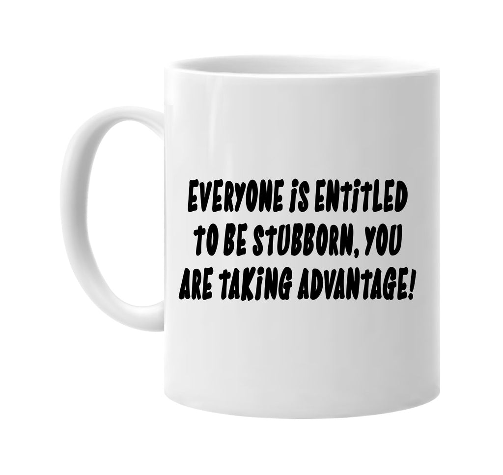 everyone is entitled stubborn signature outlet novelty coffee cup mug graphic gift ideas gifts for the family mom dad