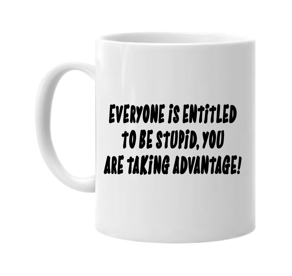 everyone is entitled stupid you are taking signature outlet novelty coffee cup mug graphic gift ideas gifts for the family mom dad