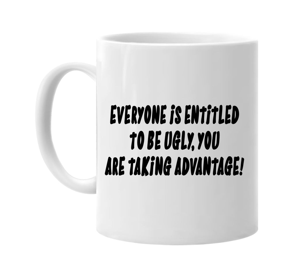 everyone is entitled ugly you are taking signature outlet novelty coffee cup mug graphic gift ideas gifts for the family mom dad